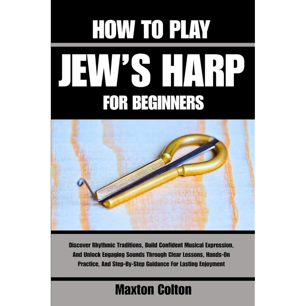 초보자를 위한 Jew u2019S HARP 연주 방법 리드미컬한 전통을 발견하고 자신감 있는 음악적 표현을 구축하며 지속적인 즐거움을 명확한 ... 단계별 가이드를 통해 매력적인 - 상품 이미지